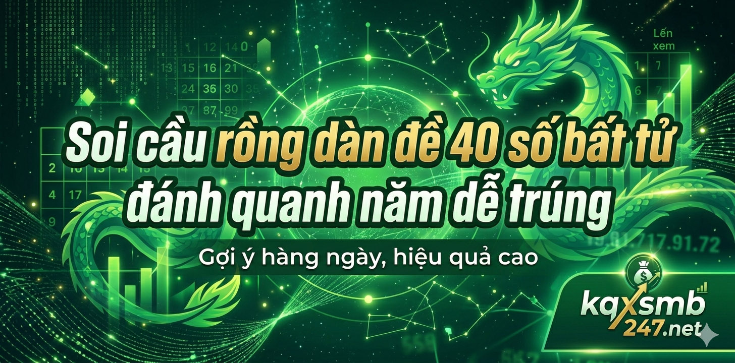 Soi cầu rồng dàn đề 40 số bất tử đánh quanh năm dễ trúng