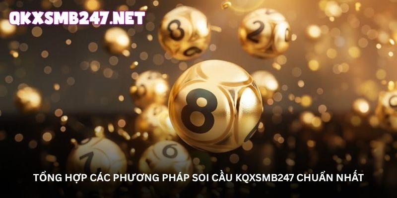 Tổng hợp các phương pháp soi cầu kqxsmb247 chuẩn nhất