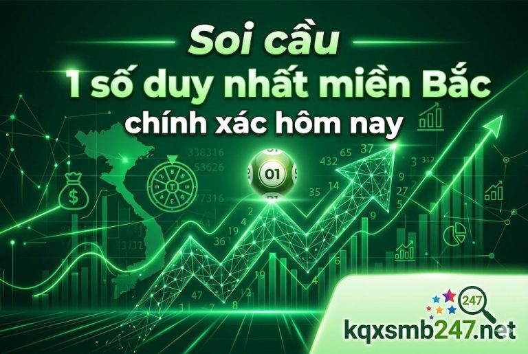 Soi cầu 1 số duy nhất miền Bắc chính xác hôm nay