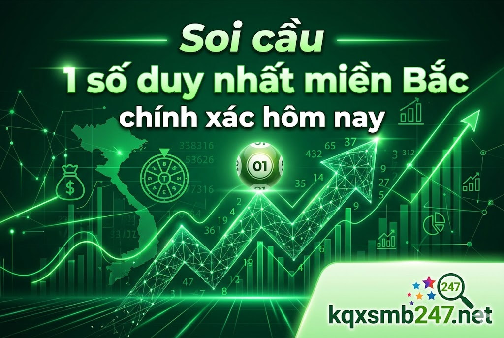 Soi cầu 1 số duy nhất miền Bắc chính xác hôm nay