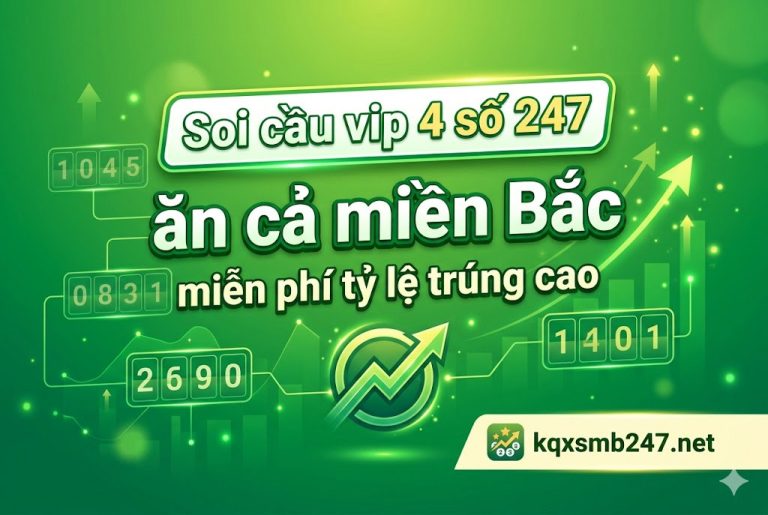 Soi cầu vip 4 số 247 ăn cả miền Bắc miễn phí tỷ lệ trúng cao