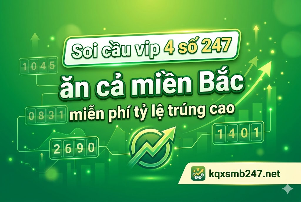 Soi cầu vip 4 số 247 ăn cả miền Bắc miễn phí tỷ lệ trúng cao